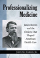 Book cover of: Professionalizing Medicine. By: John M. Harris Jr