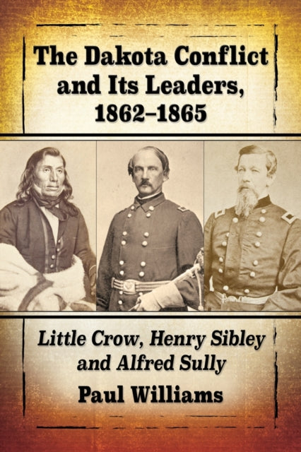 Book cover of: Dakota Conflict and Its Leaders, 1862-1865. By: Paul Williams