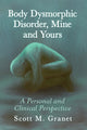 Book cover of: Body Dysmorphic Disorder, Mine and Yours. By: Scott M. Granet