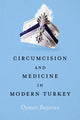 Book cover of: Circumcision and Medicine in Modern Turkey. By: Oyman Basaran