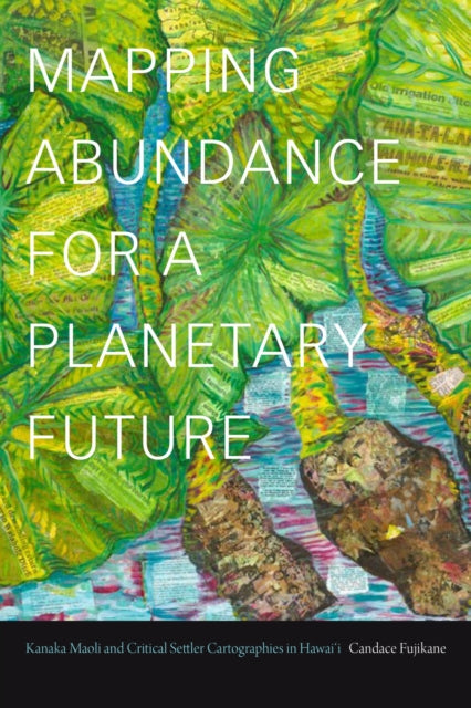 Book cover of: Mapping Abundance for a Planetary Future. By: Candace Fujikane