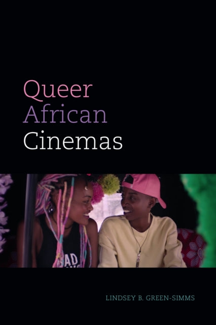 Book cover of: Queer African Cinemas. By: Lindsey B. Green-Simms