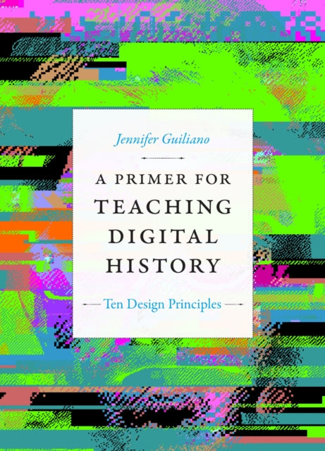 Book cover of: Primer for Teaching Digital History. By: Jennifer Guiliano