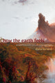Book cover of: How the Earth Feels. By: Dana Luciano
