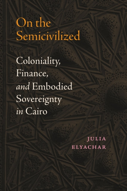 Book cover of: On the Semicivilized. By: Julia Elyachar