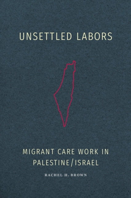 Book cover of: Unsettled Labors. By: Rachel H. Brown