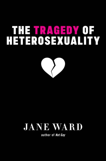 Book cover of: Tragedy of Heterosexuality. By: Jane Ward