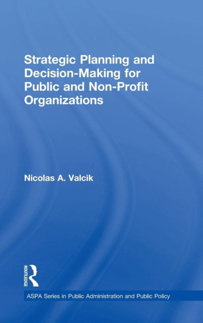 Book cover of: Strategic Planning and Decision-Making for Public and Non-Profit Organizations. By: Nicolas A. Valcik
