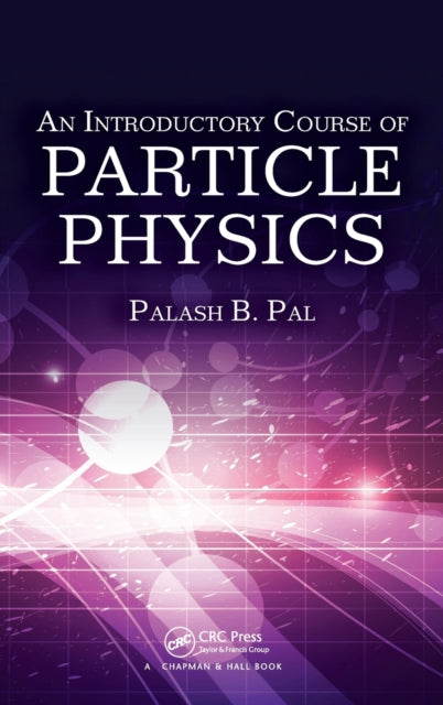 Book cover of: Introductory Course of Particle Physics. By: Palash B. Pal