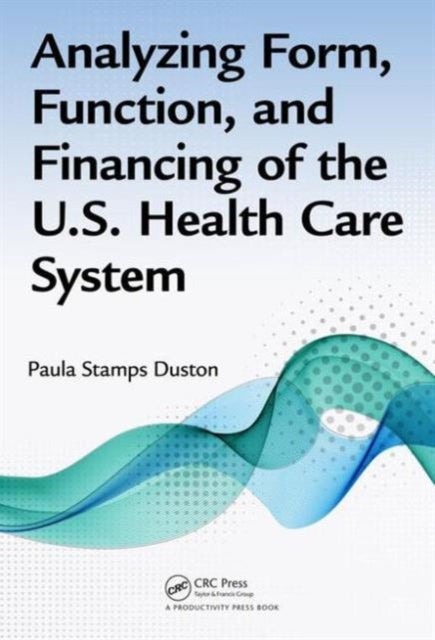 Book cover of: Analyzing Form, Function, and Financing of the U.S. Health Care System. By: Paula Stamps Duston