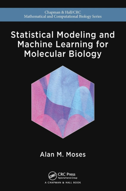 Book cover of: Statistical Modeling and Machine Learning for Molecular Biology. By: Alan Moses