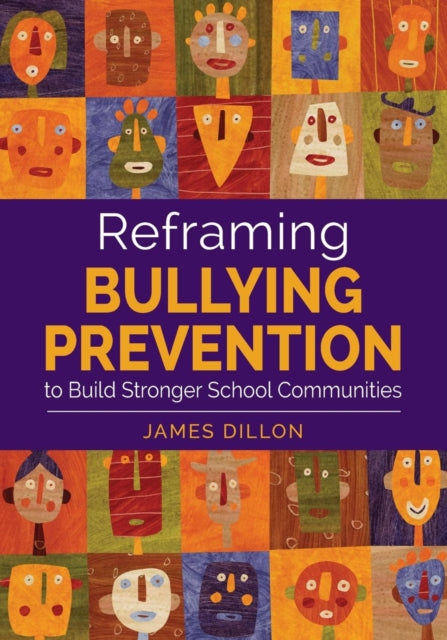 Book cover of: Reframing Bullying Prevention to Build Stronger School Communities. By: James Dillon