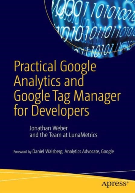 Book cover of: Practical Google Analytics and Google Tag Manager for Developers. By: Weber, Jonathan (Data evangelist at LunaMetrics)