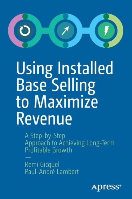 Book cover of: Using Installed Base Selling to Maximize Revenue. By: Remi Gicquel