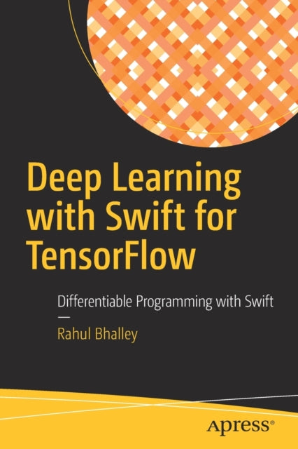 Book cover of: Deep Learning with Swift for TensorFlow. By: Rahul Bhalley