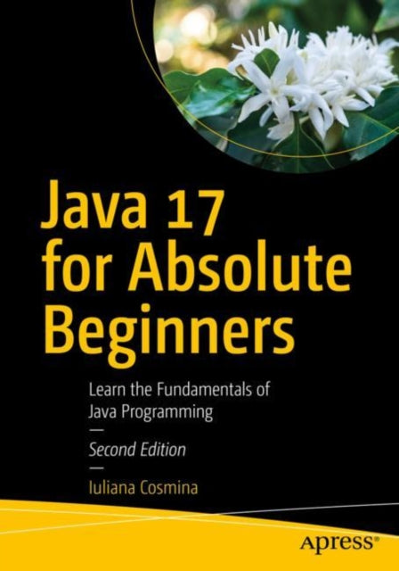Book cover of: Java 17 for Absolute Beginners. By: Iuliana Cosmina