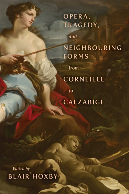 Book cover of: Opera, Tragedy, and Neighbouring Forms from Corneille to Calzabigi. By: Blair Hoxby