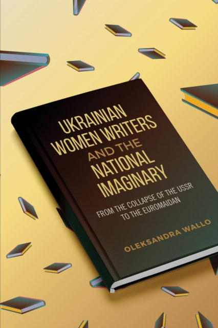 Book cover of: Ukrainian Women Writers and the National Imaginary. By: Oleksandra Wallo