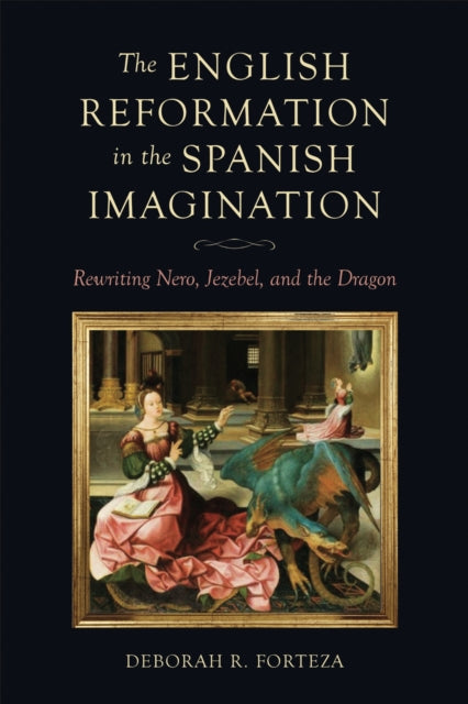 Book cover of: English Reformation in the Spanish Imagination. By: Deborah R. Forteza