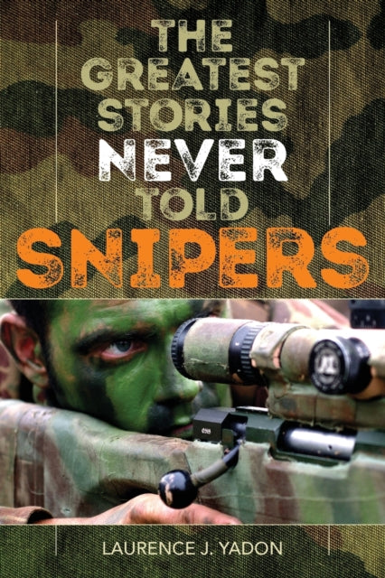 Book cover of: Greatest Stories Never Told: Snipers. By: Laurence J. Yadon