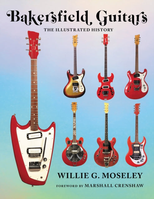 Book cover of: Bakersfield Guitars. By: Willie Moseley