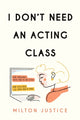 Book cover of: I Don't Need an Acting Class. By: Milton Justice