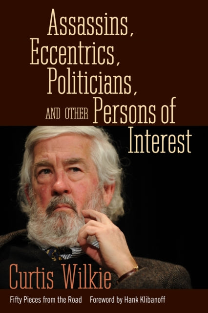 Book cover of: Assassins, Eccentrics, Politicians, and Other Persons of Interest. By: Curtis Wilkie