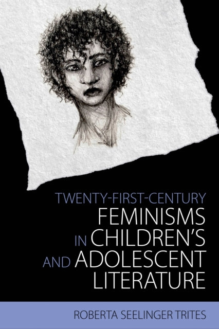 Book cover of: Twenty-First-Century Feminisms in Children's and Adolescent Literature. By: Roberta Seelinger Trites