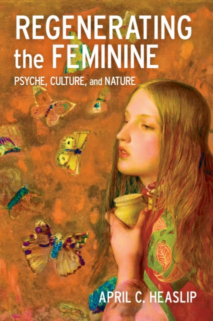 Book cover of: Regenerating the Feminine. By: April C. Heaslip