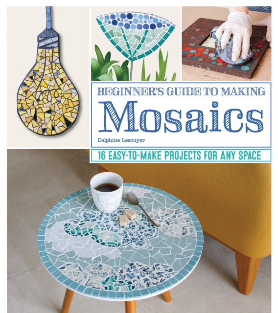Book cover of: Beginner's Guide to Making Mosaics. By: Delphine Lecsuyer