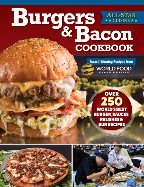 Burgers & Bacon Cookbook, Over 250 World's Best Burgers, Sauces, Relishes & Bun Recipes 9781497104556 World Food Championships