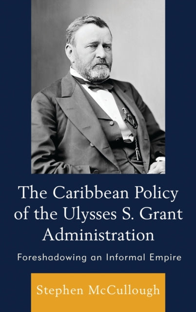 Book cover of: Caribbean Policy of the Ulysses S. Grant Administration. By: Stephen McCullough