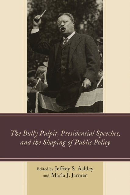 Book cover of: Bully Pulpit, Presidential Speeches, and the Shaping of Public Policy. By: Jeffrey S. Ashley