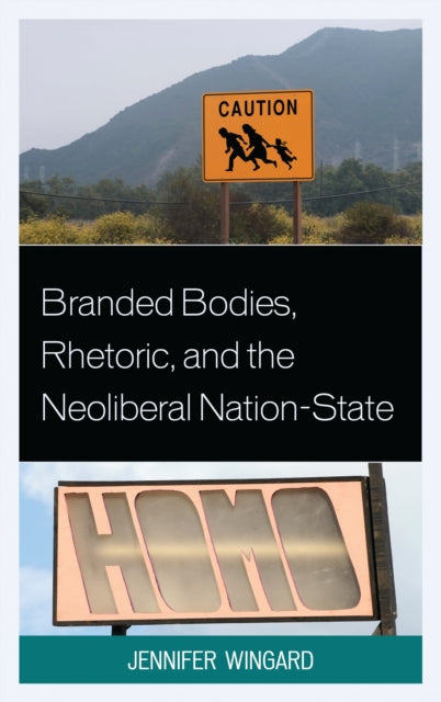 Book cover of: Branded Bodies, Rhetoric, and the Neoliberal Nation-State. By: Jennifer Wingard