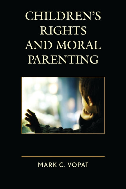 Book cover of: Children's Rights and Moral Parenting. By: Mark C. Vopat