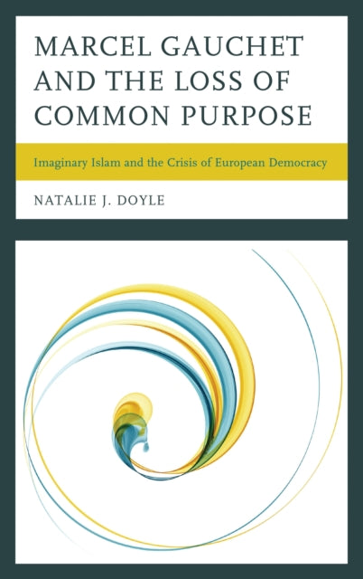 Book cover of: Marcel Gauchet and the Loss of Common Purpose. By: Natalie J. Doyle