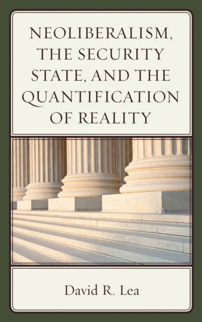 Book cover of: Neoliberalism, the Security State, and the Quantification of Reality. By: David R. Lea