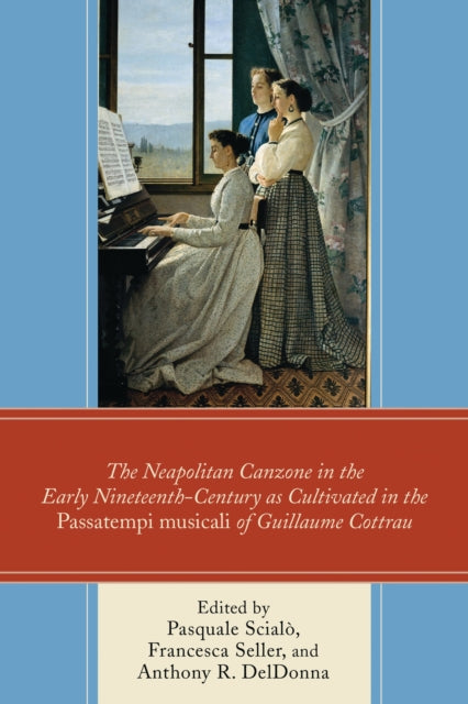 Book cover of: Neapolitan Canzone in the Early Nineteenth Century as Cultivated in the Passatempi musicali of Guillaume Cottrau. By: Pasquale Scialò