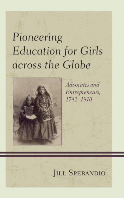 Book cover of: Pioneering Education for Girls across the Globe. By: Jill Sperandio