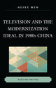 Book cover of: Television and the Modernization Ideal in 1980s China. By: Huike Wen