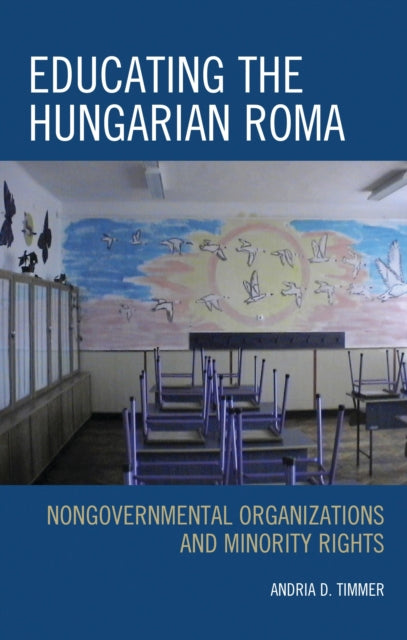 Book cover of: Educating the Hungarian Roma. By: Andria D. Timmer
