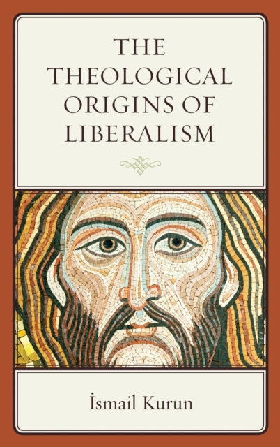 Book cover of: Theological Origins of Liberalism. By: İsmail Kurun