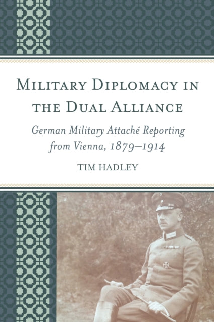 Book cover of: Military Diplomacy in the Dual Alliance. By: Tim Hadley