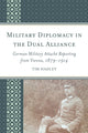 Book cover of: Military Diplomacy in the Dual Alliance. By: Tim Hadley