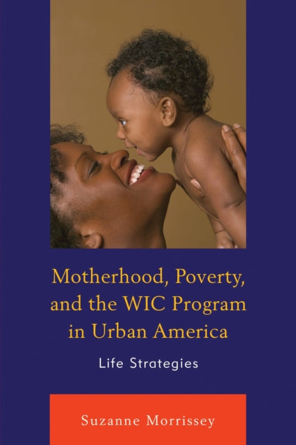 Book cover of: Motherhood, Poverty, and the WIC Program in Urban America. By: Suzanne Morrissey