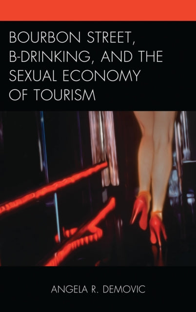 Book cover of: Bourbon Street, B-Drinking, and the Sexual Economy of Tourism. By: Angela R. Demovic