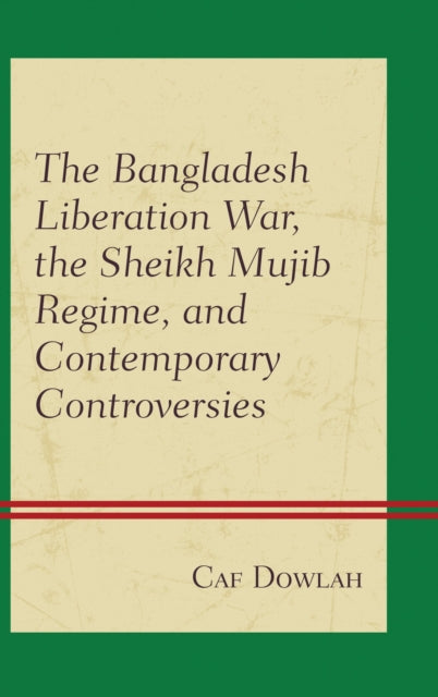 Book cover of: Bangladesh Liberation War, the Sheikh Mujib Regime, and Contemporary Controversies. By: Caf Dowlah