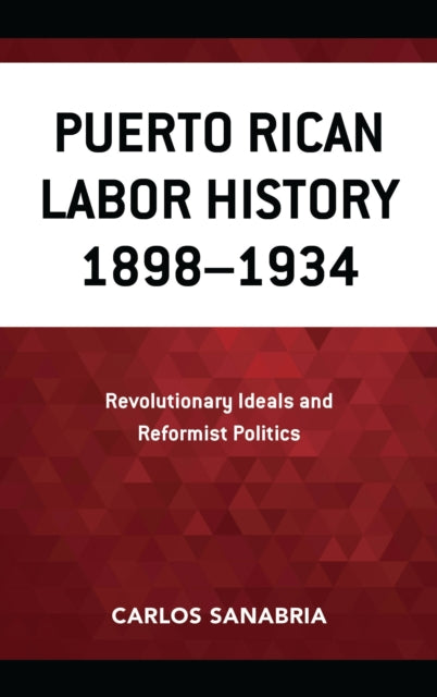 Book cover of: Puerto Rican Labor History 1898–1934. By: Carlos Sanabria
