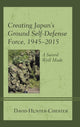 Book cover of: Creating Japan's Ground Self-Defense Force, 1945–2015. By: David Hunter-Chester