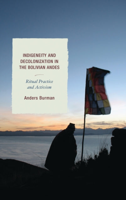 Book cover of: Indigeneity and Decolonization in the Bolivian Andes. By: Burman